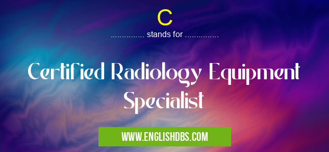 C means Certified Radiology Equipment Specialist C