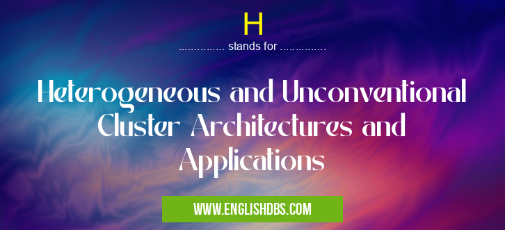 H means Heterogeneous and Unconventional Cluster Architectures and Applications H