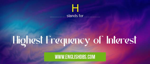 H means Highest Frequency of Interest H