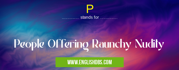P means People Offering Raunchy Nudity P