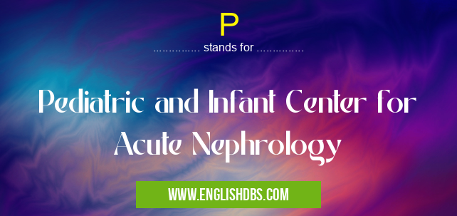 P means Pediatric and Infant Center for Acute Nephrology P