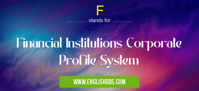 F means Financial Institutions Corporate Profile System F