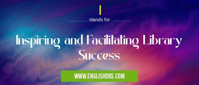 I means Inspiring and Facilitating Library Success I