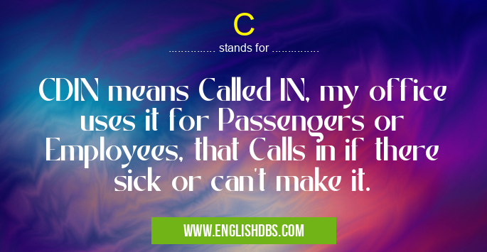C means CDIN means Called IN, my office uses it for Passengers or Employees, that Calls in if there sick or can't make it. C