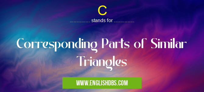 C means Corresponding Parts of Similar Triangles C
