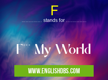 F means F*** My World F