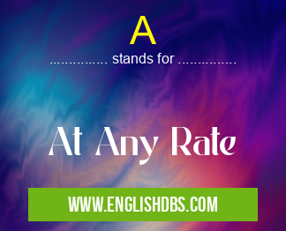 A means At Any Rate A