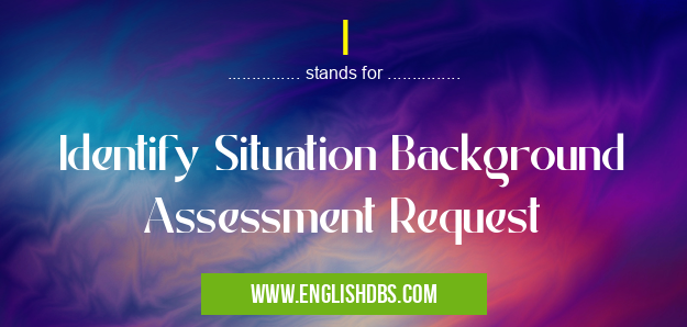 I means Identify Situation Background Assessment Request I