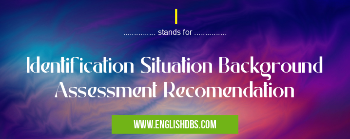 I means Identification Situation Background Assessment Recomendation I