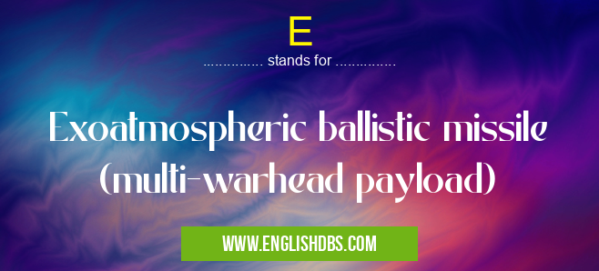 E means Exoatmospheric ballistic missile (multi-warhead payload) E