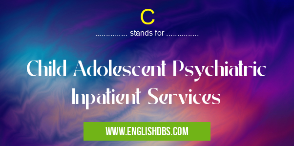 C means Child Adolescent Psychiatric Inpatient Services C