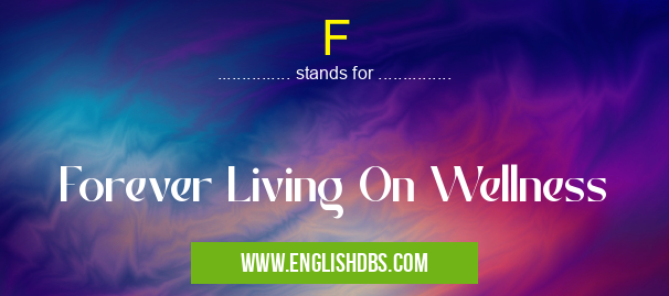 F means Forever Living On Wellness F