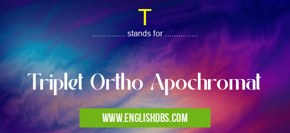 T means Triplet Ortho Apochromat T