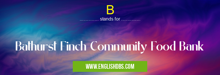B means Bathurst Finch Community Food Bank B
