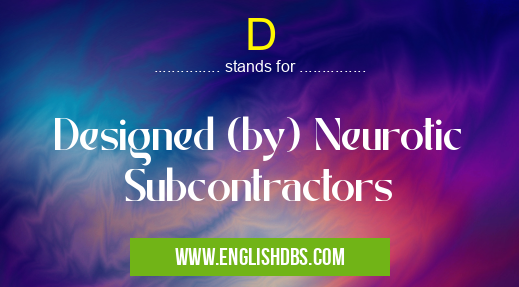D means Designed (by) Neurotic Subcontractors D