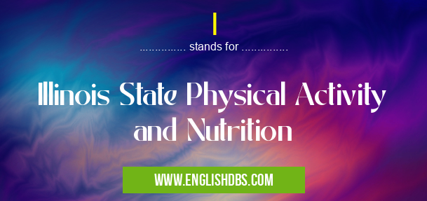 I means Illinois State Physical Activity and Nutrition I