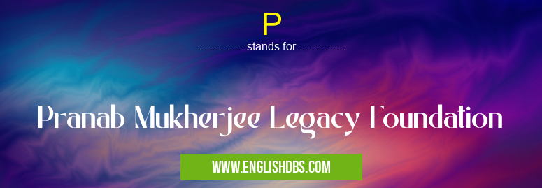 P means Pranab Mukherjee Legacy Foundation P