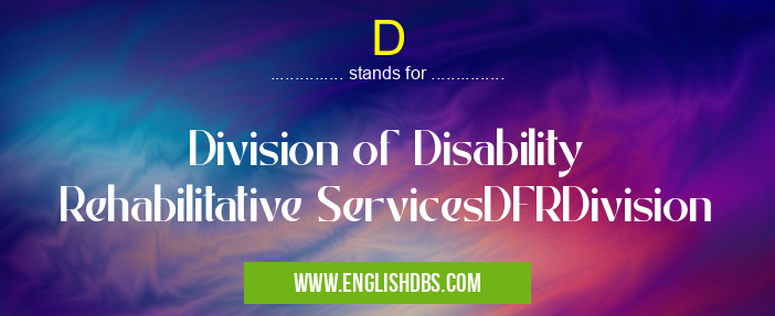 D means Division of Disability Rehabilitative ServicesDFRDivision D