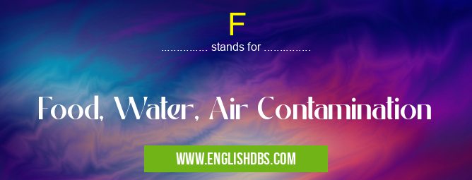 F means Food, Water, Air Contamination F