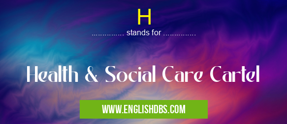 H means Health & Social Care Cartel H