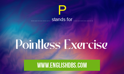 P means Pointless Exercise P