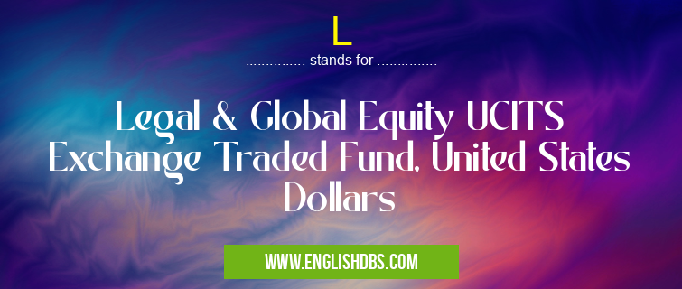 L means Legal & Global Equity UCITS Exchange Traded Fund, United States Dollars L