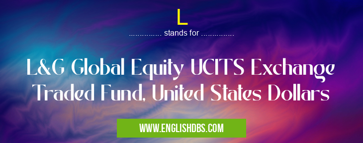 L means L&G Global Equity UCITS Exchange Traded Fund, United States Dollars L