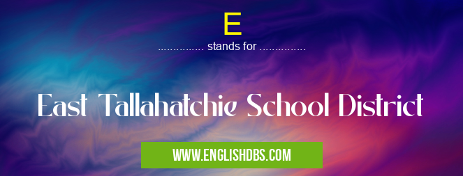 E means East Tallahatchie School District E