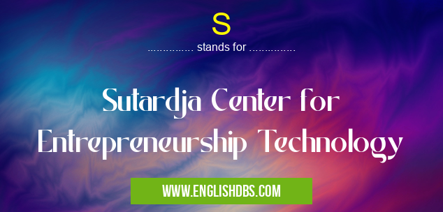 S means Sutardja Center for Entrepreneurship Technology S