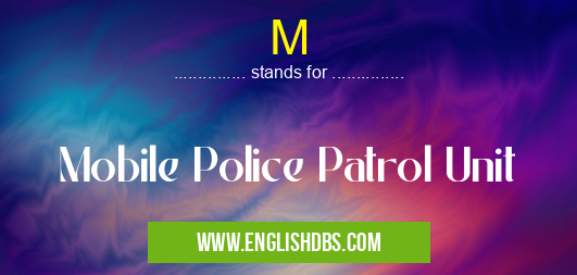 M means Mobile Police Patrol Unit M