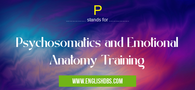 P means Psychosomatics and Emotional Anatomy Training P