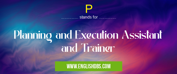 P means Planning and Execution Assistant and Trainer P