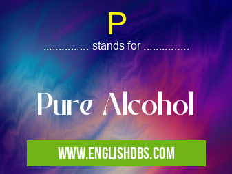 P means Pure Alcohol P