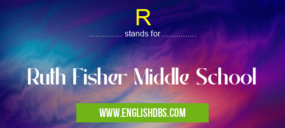 R means Ruth Fisher Middle School R