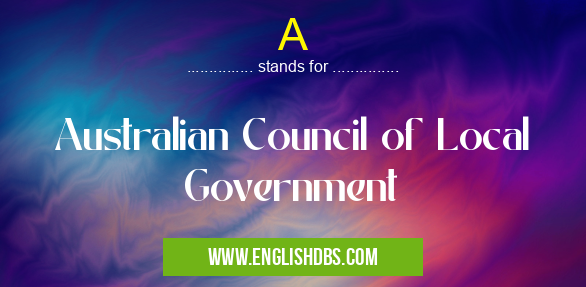 A means Australian Council of Local Government A