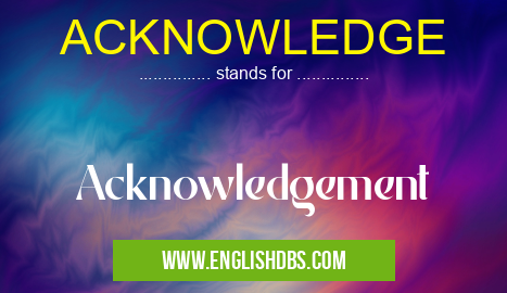 ACKNOWLEDGE means Acknowledgement ACKNOWLEDGE