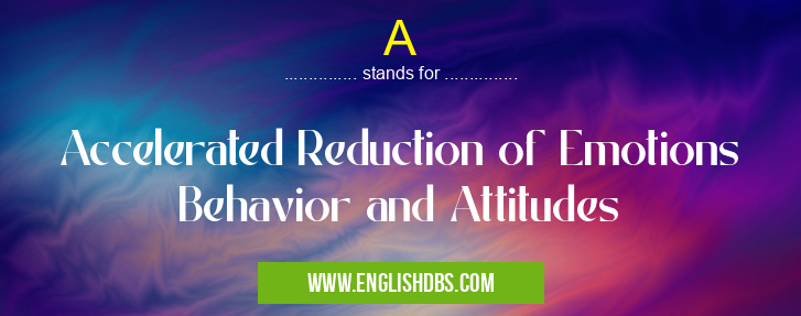 A means Accelerated Reduction of Emotions Behavior and Attitudes A