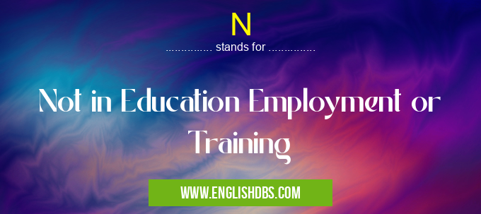 N means Not in Education Employment or Training N