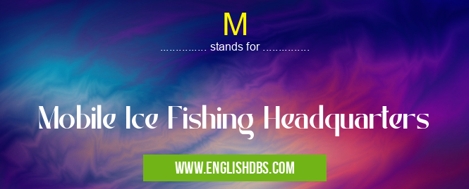 M means Mobile Ice Fishing Headquarters M