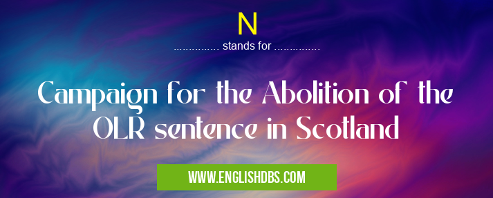 N means Campaign for the Abolition of the OLR sentence in Scotland N