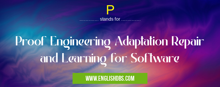 P means Proof Engineering Adaptation Repair and Learning for Software P