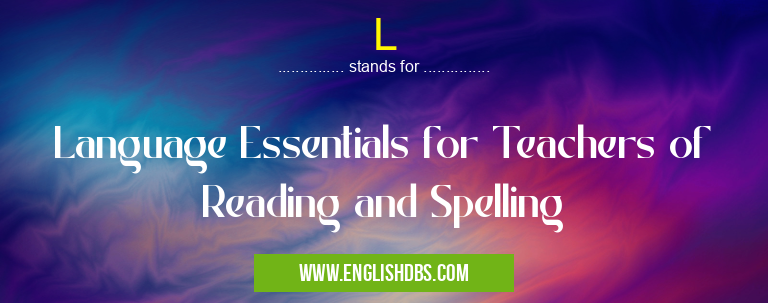L means Language Essentials for Teachers of Reading and Spelling L