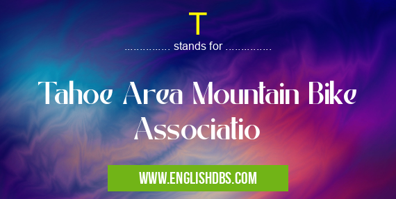 T means Tahoe Area Mountain Bike Associatio T