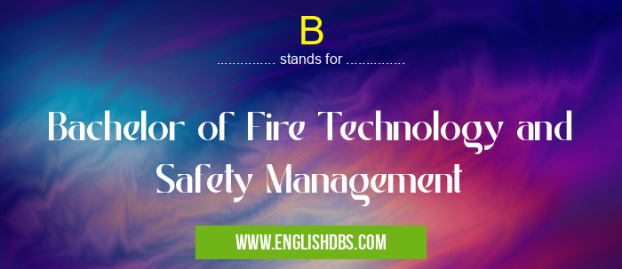 B means Bachelor of Fire Technology and Safety Management B