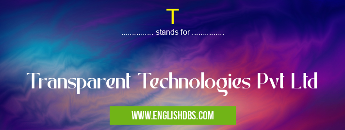 T means Transparent Technologies Pvt Ltd T