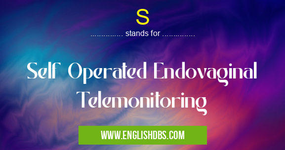 S means Self Operated Endovaginal Telemonitoring S