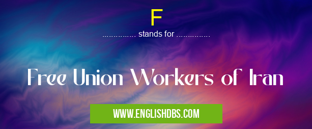 F means Free Union Workers of Iran F