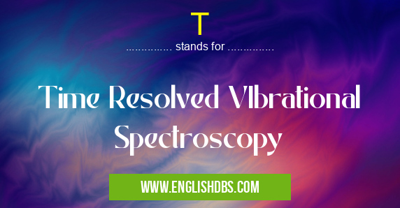 T means Time Resolved VIbrational Spectroscopy T