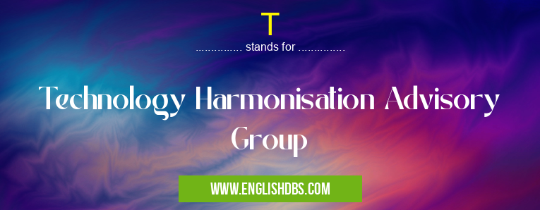 T means Technology Harmonisation Advisory Group T
