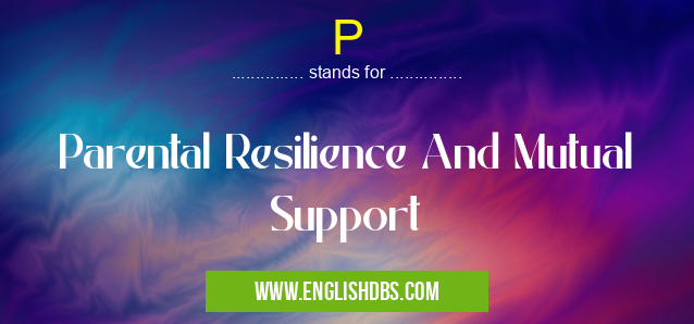P means Parental Resilience And Mutual Support P